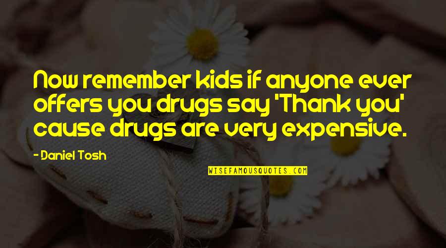 Say No To Drugs Quotes By Daniel Tosh: Now remember kids if anyone ever offers you