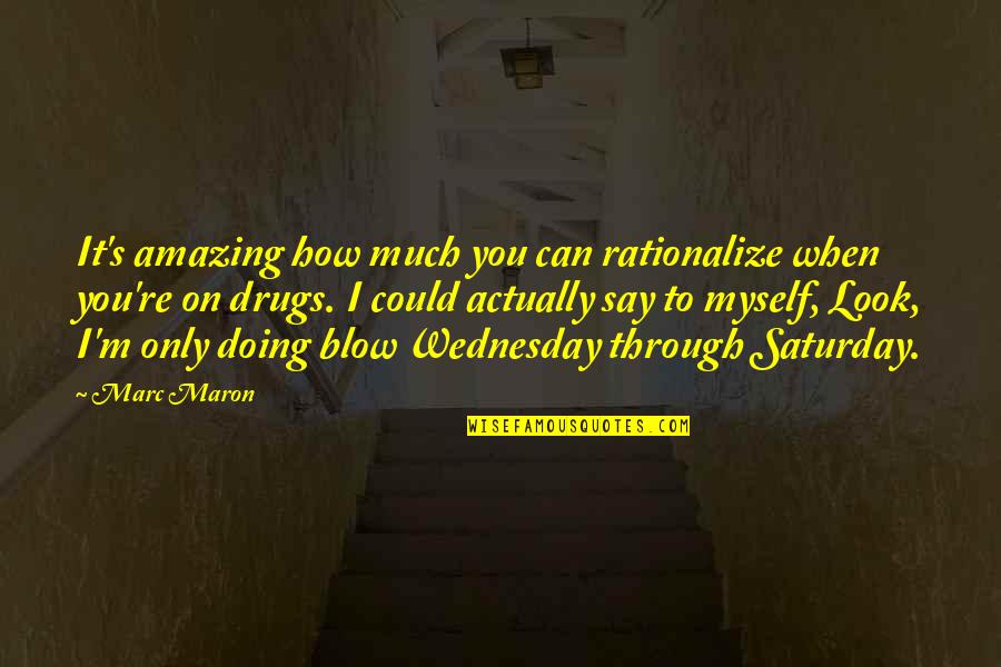 Say No To Drugs Quotes By Marc Maron: It's amazing how much you can rationalize when