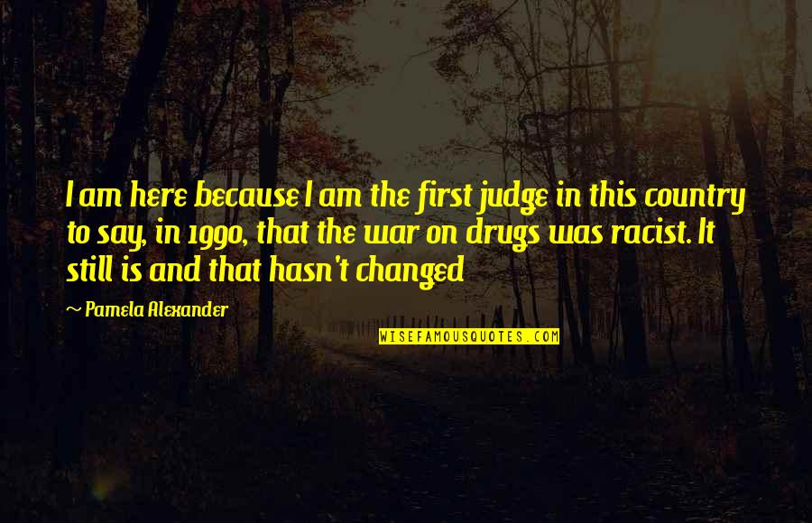 Say No To Drugs Quotes By Pamela Alexander: I am here because I am the first