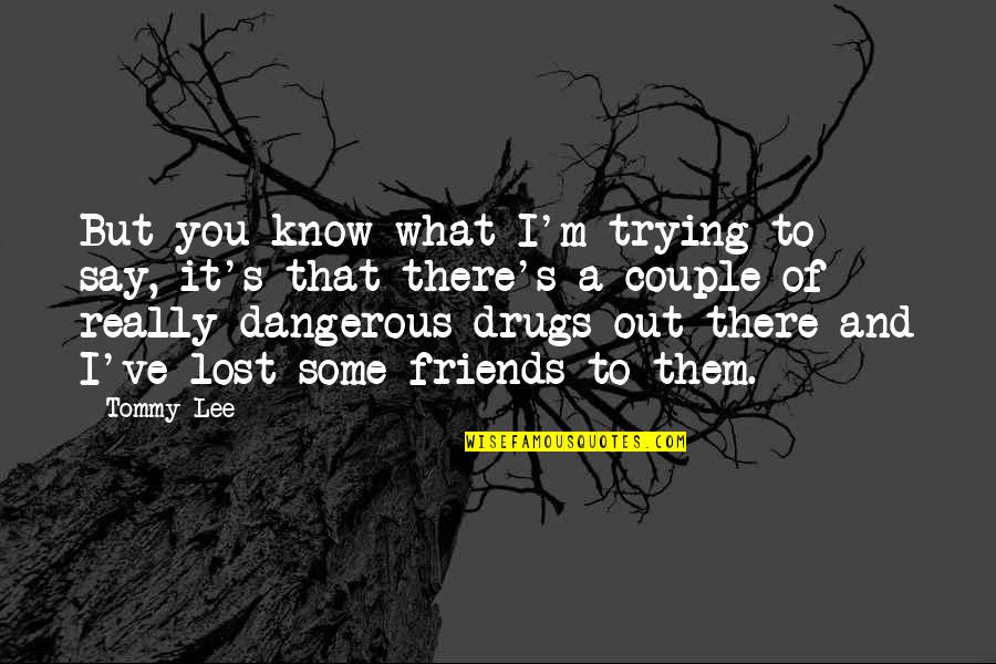 Say No To Drugs Quotes By Tommy Lee: But you know what I'm trying to say,
