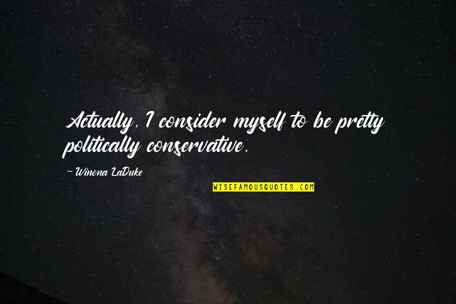 Say No To Polybags Quotes By Winona LaDuke: Actually, I consider myself to be pretty politically