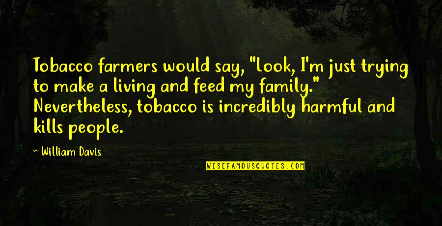 Say No To Tobacco Quotes By William Davis: Tobacco farmers would say, "Look, I'm just trying