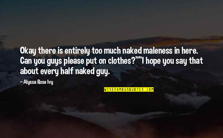 Say Please Quotes By Alyssa Rose Ivy: Okay there is entirely too much naked maleness Say Please Quotes By Alyssa Rose Ivy: Okay there is entirely too much naked maleness