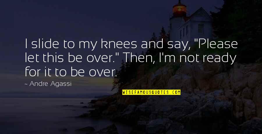Say Please Quotes By Andre Agassi: I slide to my knees and say, "Please Say Please Quotes By Andre Agassi: I slide to my knees and say, "Please