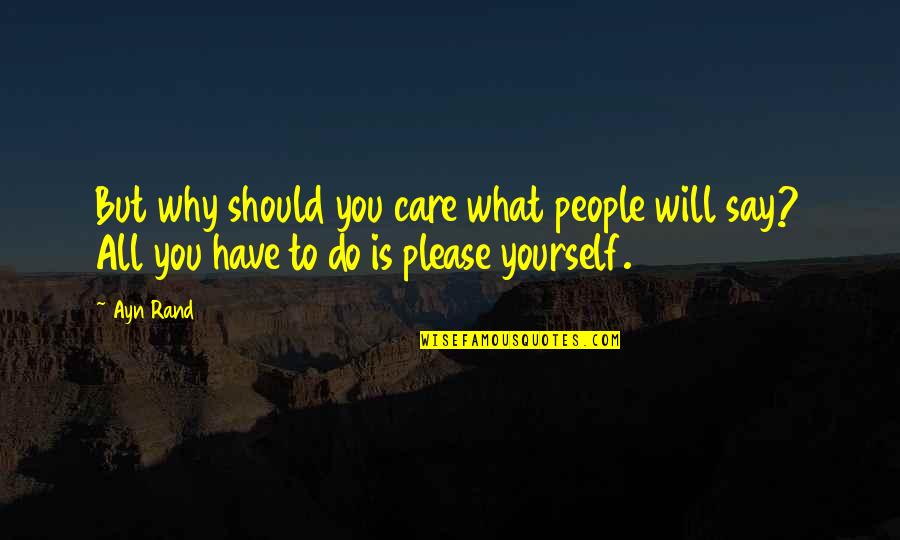 Say Please Quotes By Ayn Rand: But why should you care what people will
