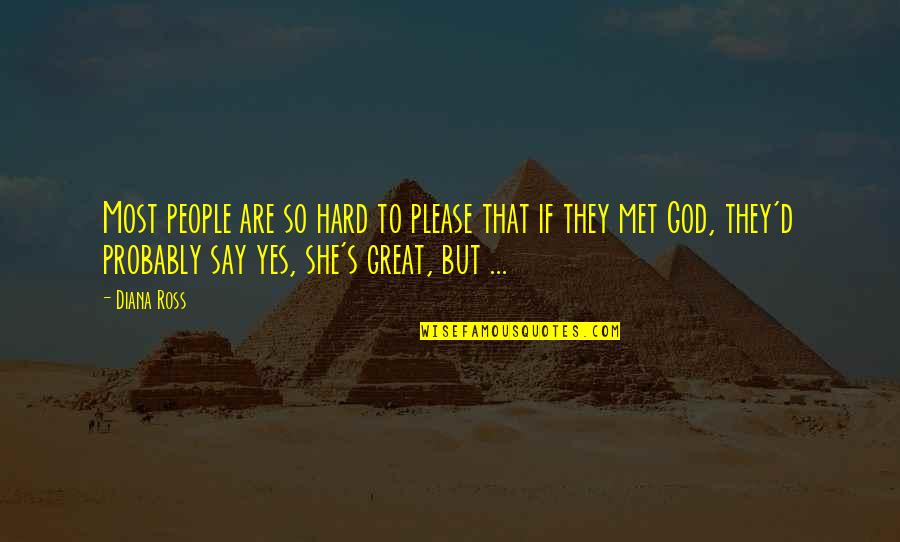 Say Please Quotes By Diana Ross: Most people are so hard to please that Say Please Quotes By Diana Ross: Most people are so hard to please that