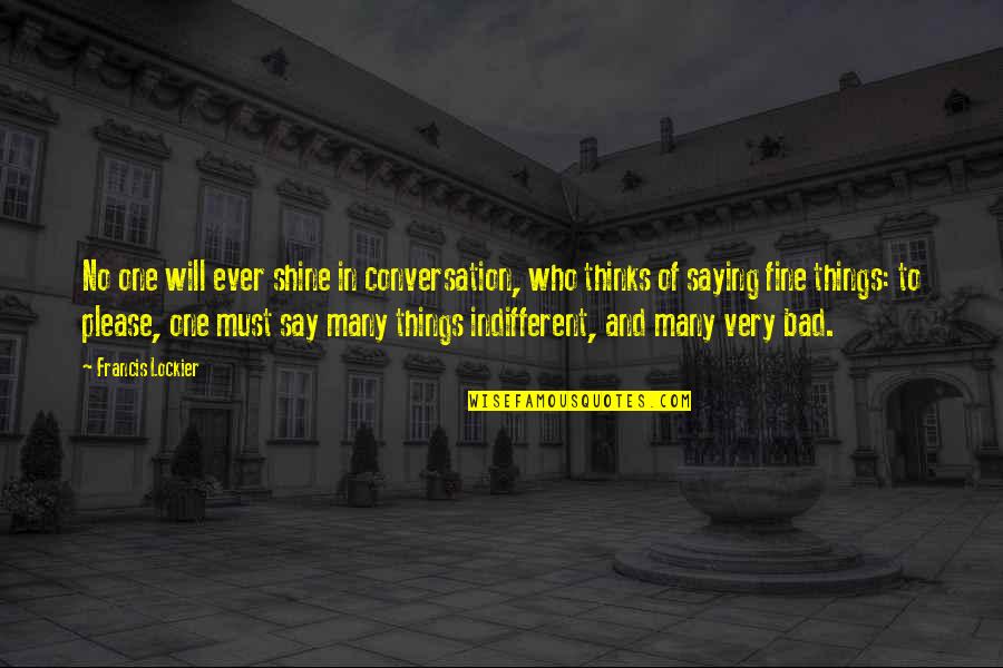 Say Please Quotes By Francis Lockier: No one will ever shine in conversation, who Say Please Quotes By Francis Lockier: No one will ever shine in conversation, who