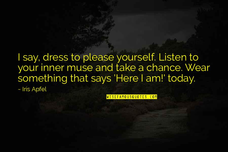 Say Please Quotes By Iris Apfel: I say, dress to please yourself. Listen to Say Please Quotes By Iris Apfel: I say, dress to please yourself. Listen to