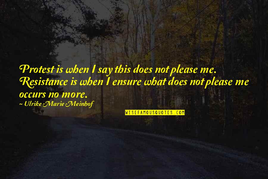 Say Please Quotes By Ulrike Marie Meinhof: Protest is when I say this does not Say Please Quotes By Ulrike Marie Meinhof: Protest is when I say this does not