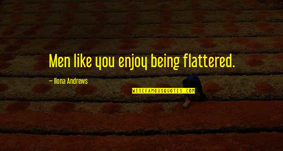 Say Something About Yourself Quotes By Ilona Andrews: Men like you enjoy being flattered.