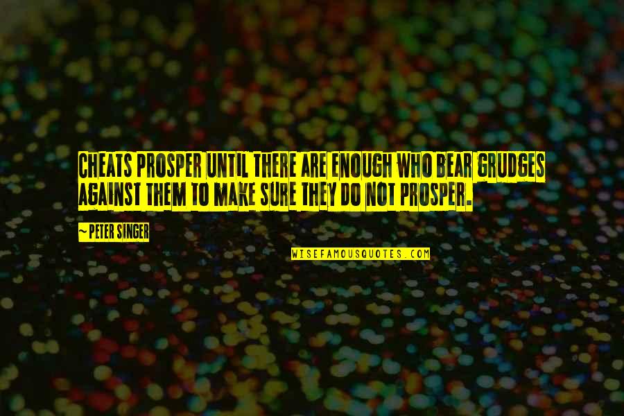 Say Something Beautiful Quotes By Peter Singer: Cheats prosper until there are enough who bear Say Something Beautiful Quotes By Peter Singer: Cheats prosper until there are enough who bear