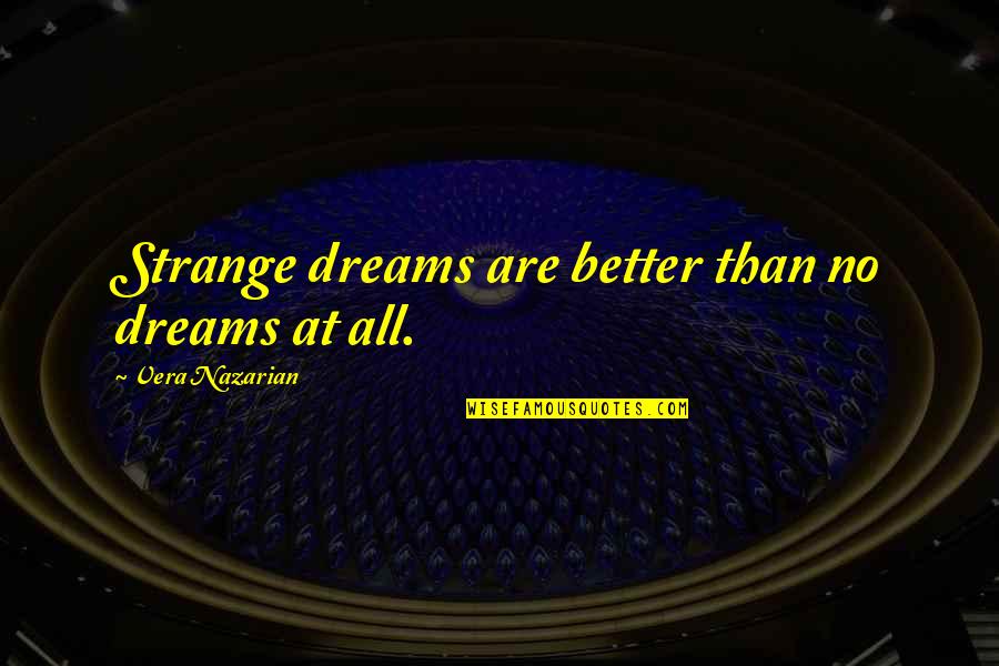 Say Something Clever Quotes By Vera Nazarian: Strange dreams are better than no dreams at Say Something Clever Quotes By Vera Nazarian: Strange dreams are better than no dreams at