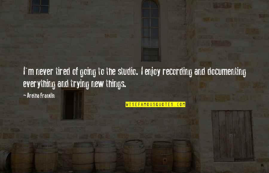 Say Something English Quotes By Aretha Franklin: I'm never tired of going to the studio. Say Something English Quotes By Aretha Franklin: I'm never tired of going to the studio.