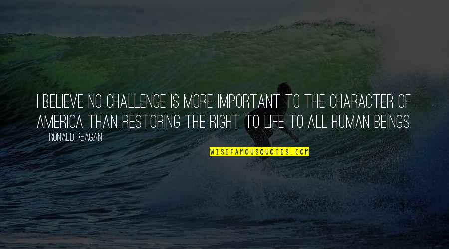 Say Something Good About Someone Quotes By Ronald Reagan: I believe no challenge is more important to