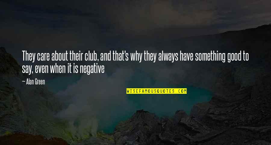 Say Something Good Quotes By Alan Green: They care about their club, and that's why Say Something Good Quotes By Alan Green: They care about their club, and that's why