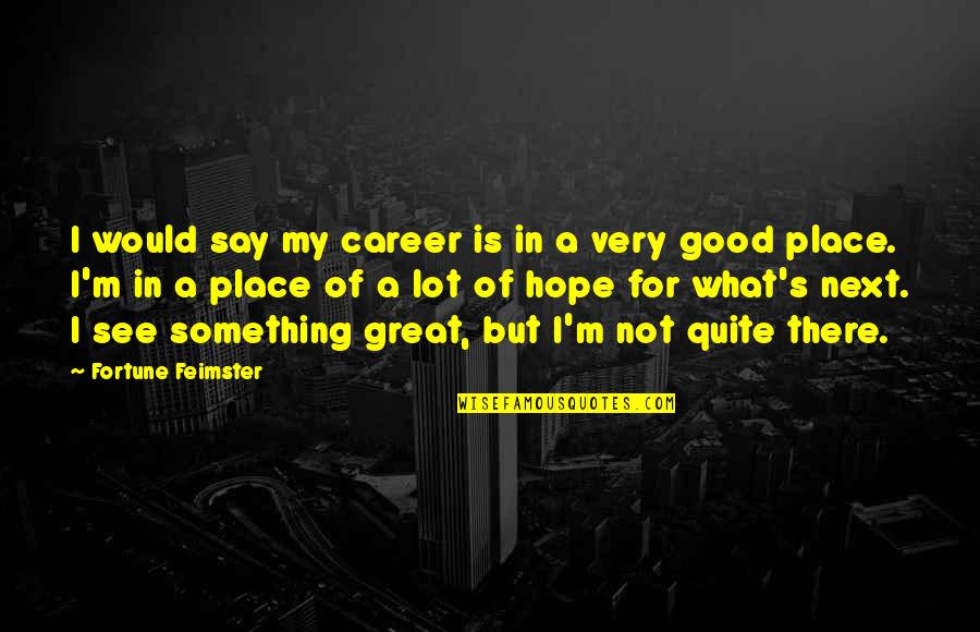 Say Something Good Quotes By Fortune Feimster: I would say my career is in a Say Something Good Quotes By Fortune Feimster: I would say my career is in a
