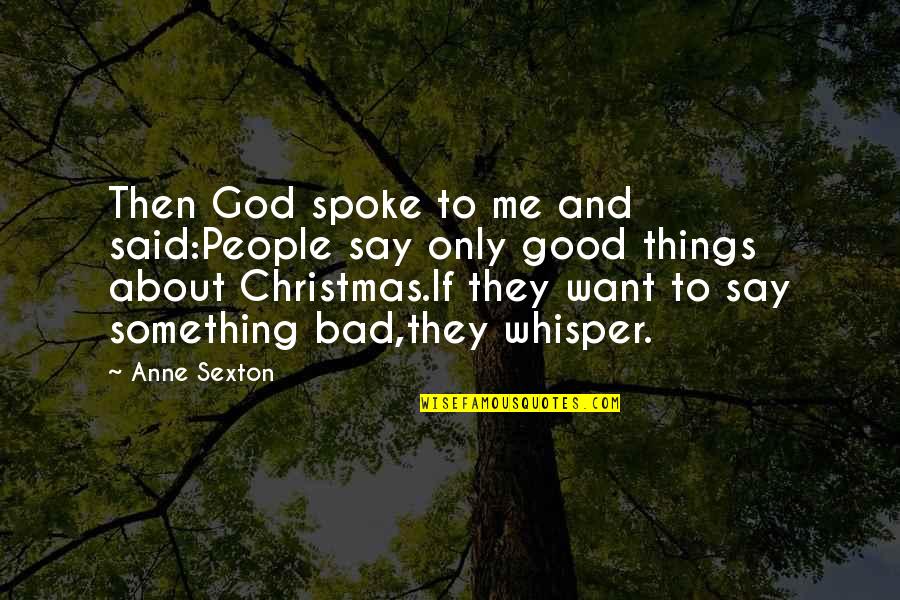 Say Something Good To Me Quotes By Anne Sexton: Then God spoke to me and said:People say