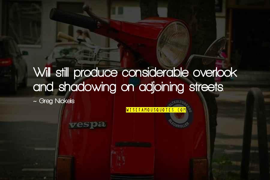 Say Something Great Quotes By Greg Nickels: Will still produce considerable overlook and shadowing on