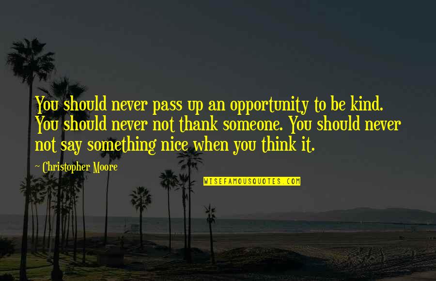 Say Something Kind Quotes By Christopher Moore: You should never pass up an opportunity to Say Something Kind Quotes By Christopher Moore: You should never pass up an opportunity to
