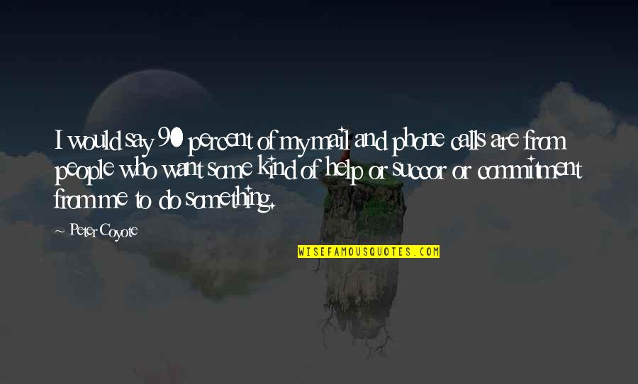 Say Something Kind Quotes By Peter Coyote: I would say 90 percent of my mail Say Something Kind Quotes By Peter Coyote: I would say 90 percent of my mail