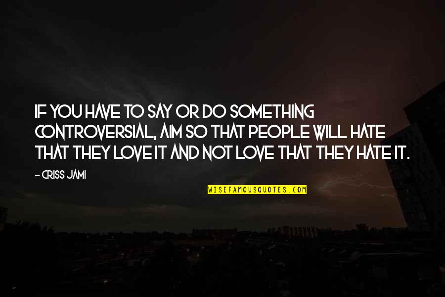 Say Something Love Quotes By Criss Jami: If you have to say or do something