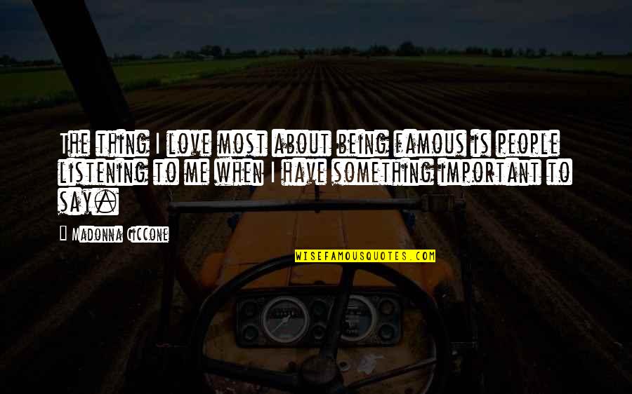 Say Something Love Quotes By Madonna Ciccone: The thing I love most about being famous