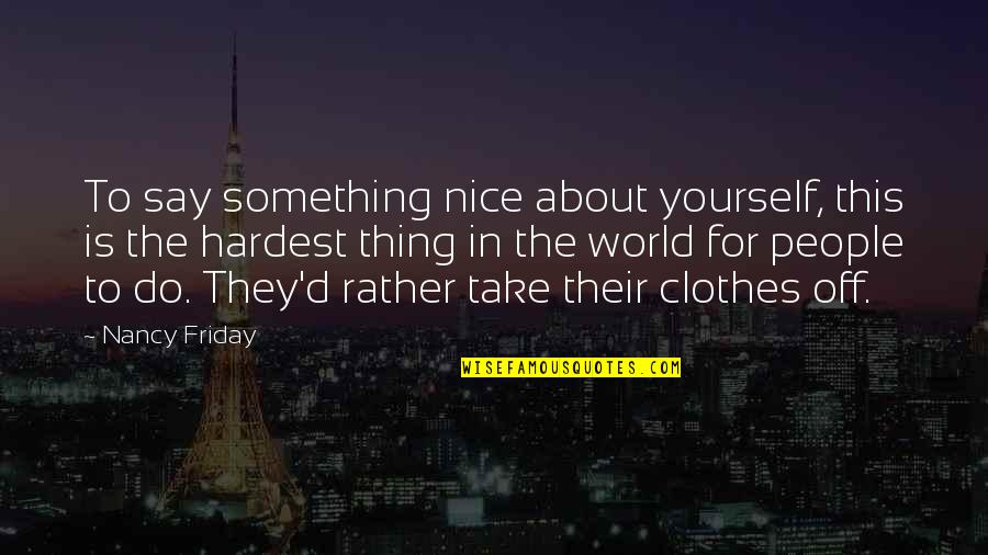 Say Something Nice About Yourself Quotes By Nancy Friday: To say something nice about yourself, this is
