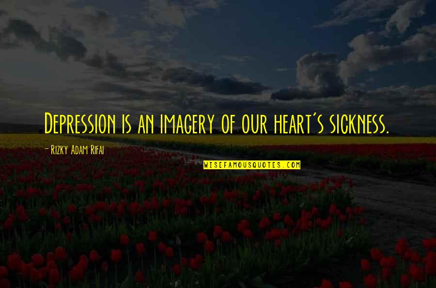 Say Something Nice Day Quotes By Rizky Adam Rifai: Depression is an imagery of our heart's sickness. Say Something Nice Day Quotes By Rizky Adam Rifai: Depression is an imagery of our heart's sickness.