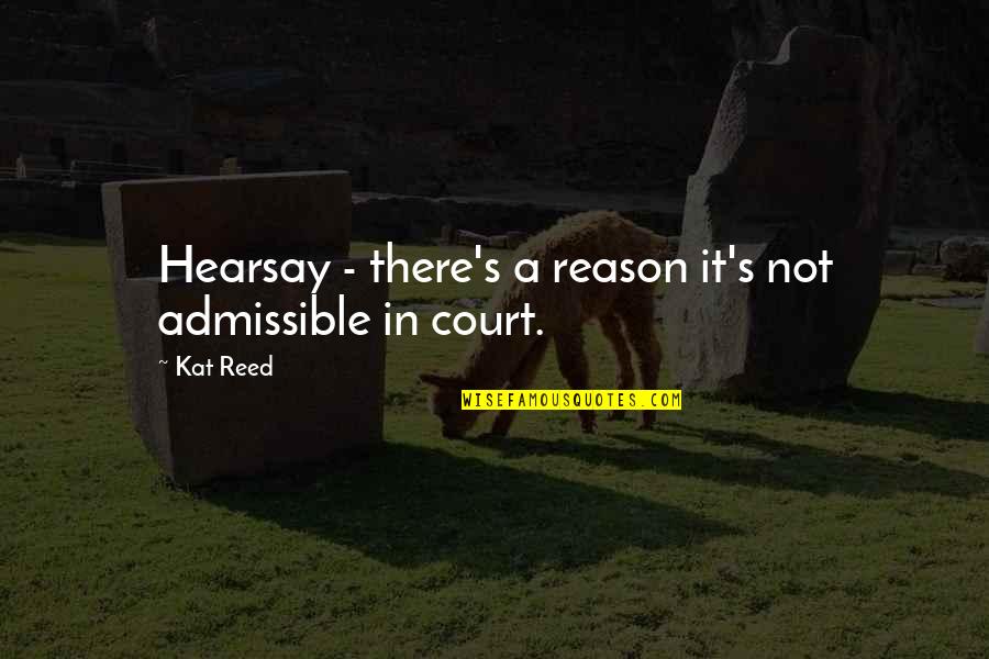 Say Something Nice Quotes By Kat Reed: Hearsay - there's a reason it's not admissible