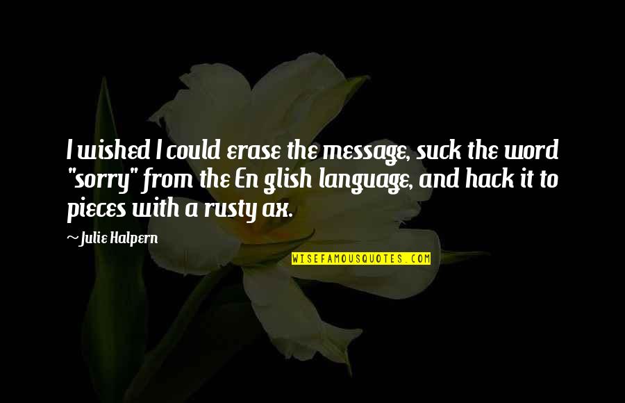 Say Something Nice To A Girl Quotes By Julie Halpern: I wished I could erase the message, suck Say Something Nice To A Girl Quotes By Julie Halpern: I wished I could erase the message, suck
