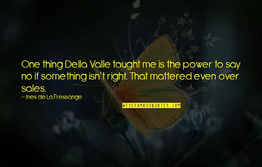Say Something Quotes By Ines De La Fressange: One thing Della Valle taught me is the