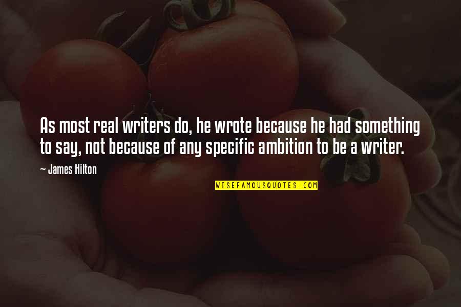Say Something Quotes By James Hilton: As most real writers do, he wrote because