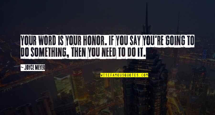 Say Something Quotes By Joyce Meyer: Your word is your honor. If you say