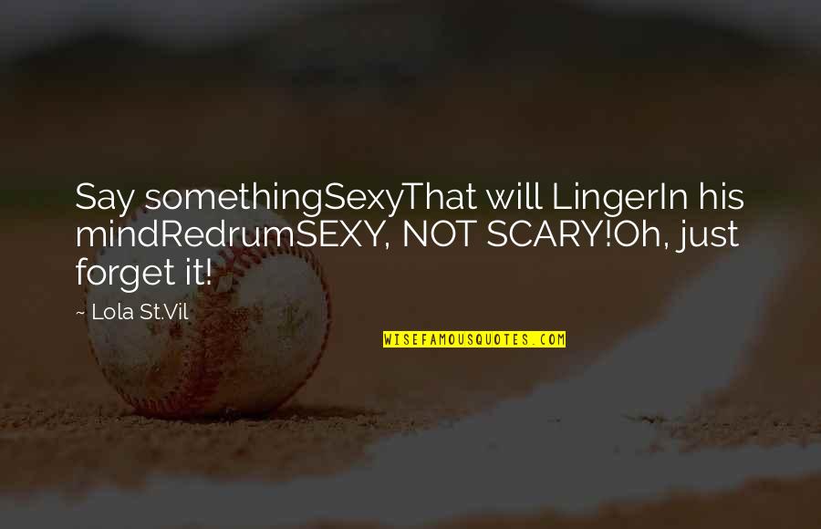 Say Something Quotes By Lola St.Vil: Say somethingSexyThat will LingerIn his mindRedrumSEXY, NOT SCARY!Oh,