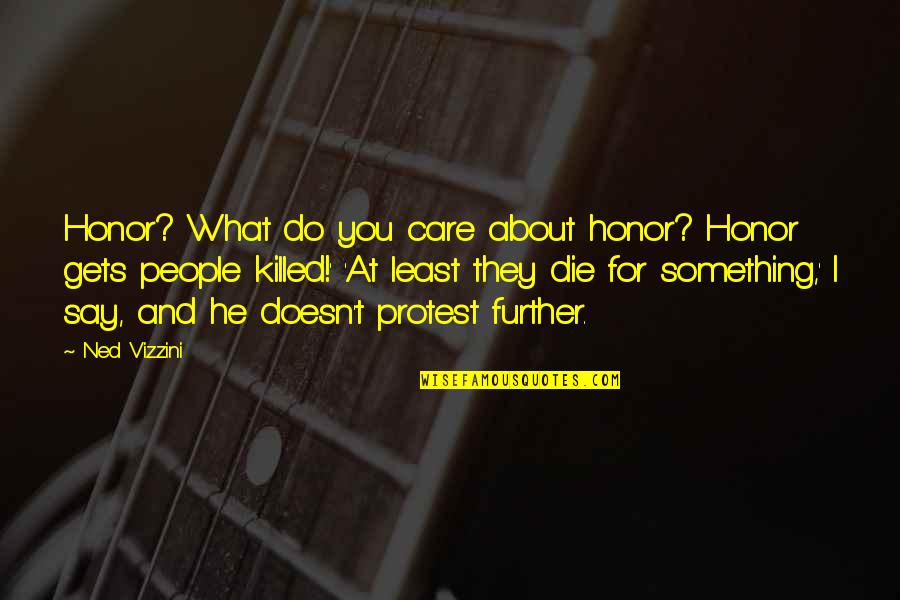 Say Something Quotes By Ned Vizzini: Honor? What do you care about honor? Honor