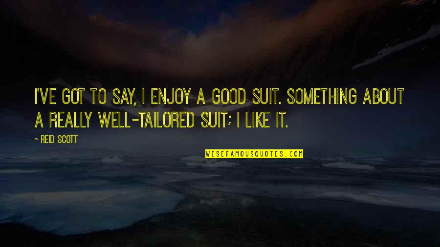 Say Something Quotes By Reid Scott: I've got to say, I enjoy a good