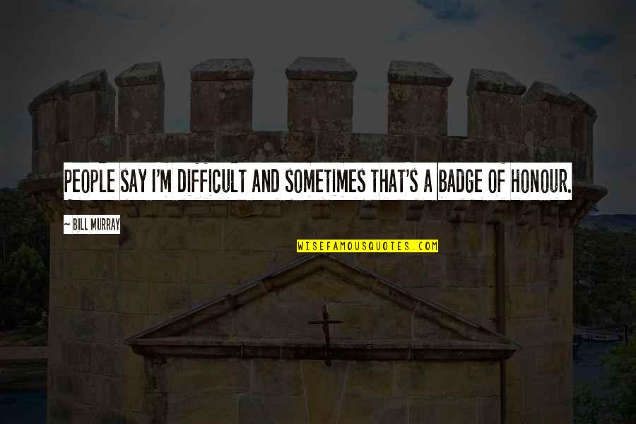 Say Sometimes Quotes By Bill Murray: People say I'm difficult and sometimes that's a