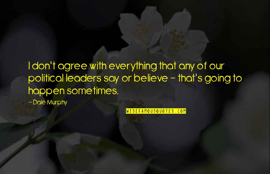 Say Sometimes Quotes By Dale Murphy: I don't agree with everything that any of