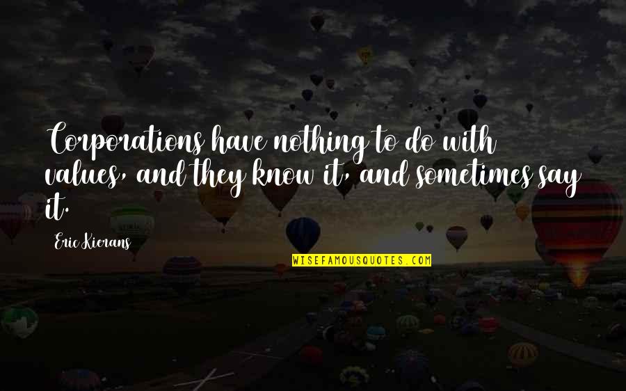 Say Sometimes Quotes By Eric Kierans: Corporations have nothing to do with values, and