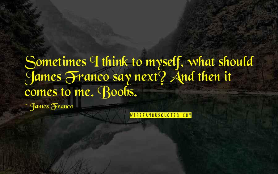 Say Sometimes Quotes By James Franco: Sometimes I think to myself, what should James