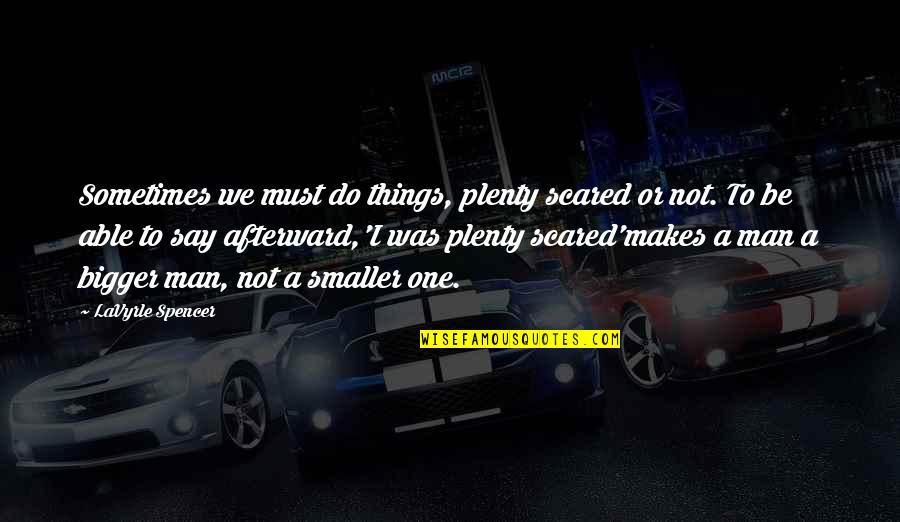 Say Sometimes Quotes By LaVyrle Spencer: Sometimes we must do things, plenty scared or