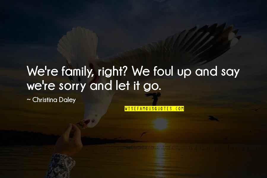 Say Sorry Quotes By Christina Daley: We're family, right? We foul up and say