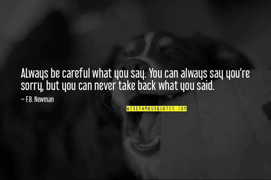 Say Sorry Quotes By F.B. Newman: ALways be careful what you say. You can