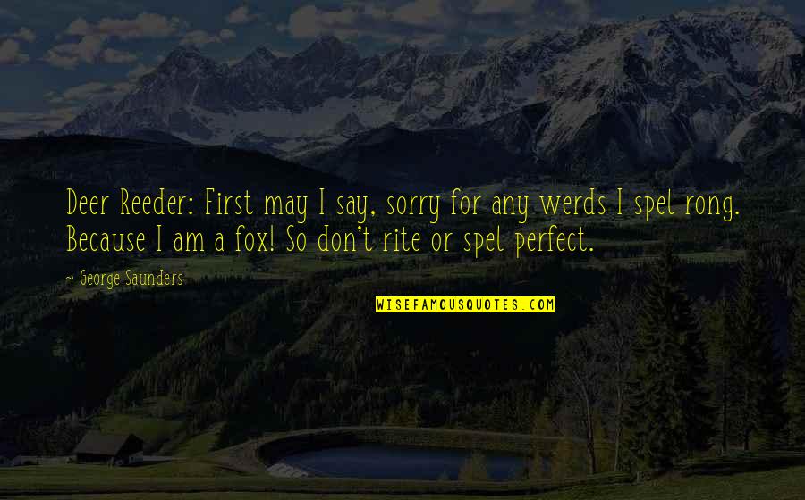 Say Sorry Quotes By George Saunders: Deer Reeder: First may I say, sorry for