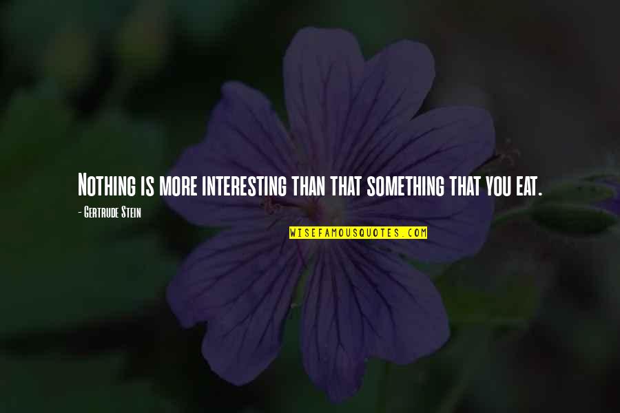 Say Sorry To Brother Quotes By Gertrude Stein: Nothing is more interesting than that something that