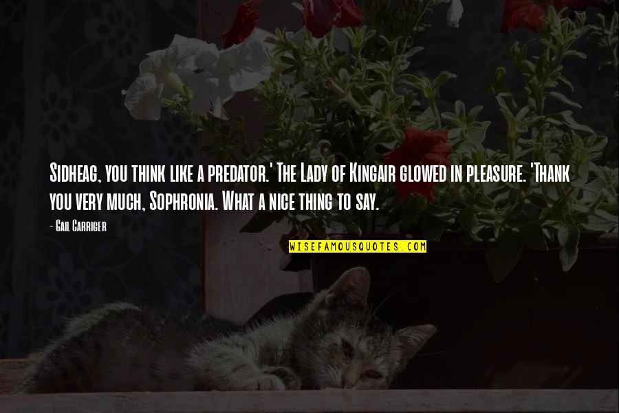 Say Thank You Quotes By Gail Carriger: Sidheag, you think like a predator.' The Lady