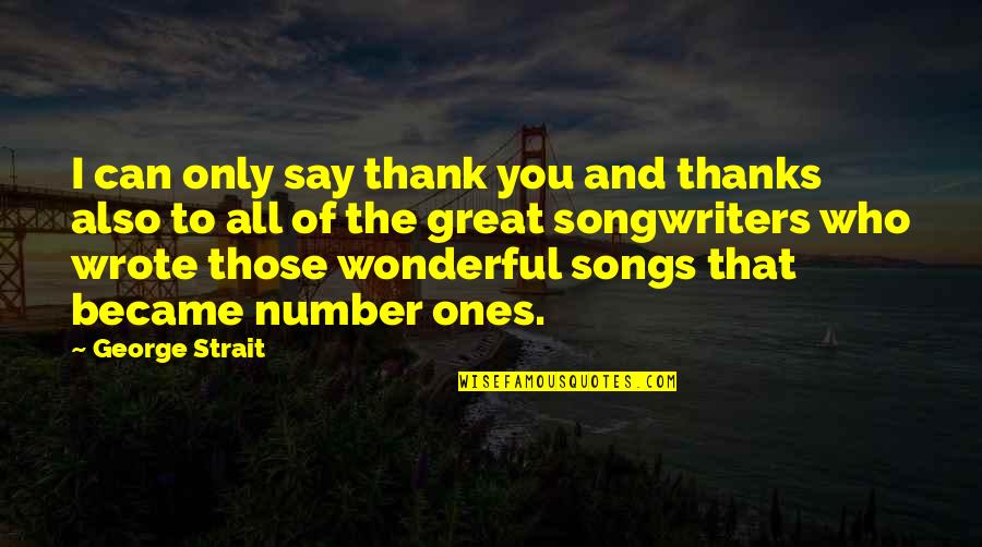 Say Thank You Quotes By George Strait: I can only say thank you and thanks