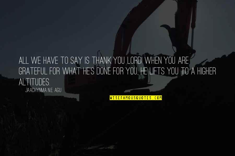 Say Thank You Quotes By Jaachynma N.E. Agu: All we have to say is thank you