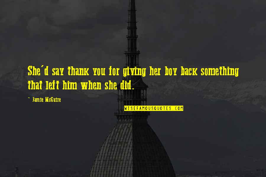 Say Thank You Quotes By Jamie McGuire: She'd say thank you for giving her boy