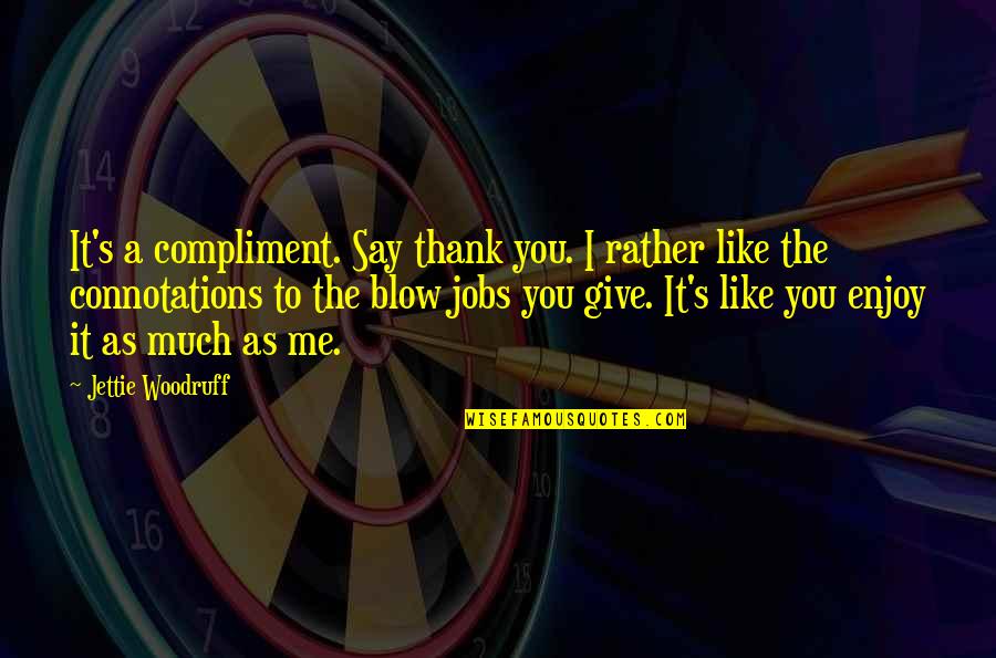 Say Thank You Quotes By Jettie Woodruff: It's a compliment. Say thank you. I rather